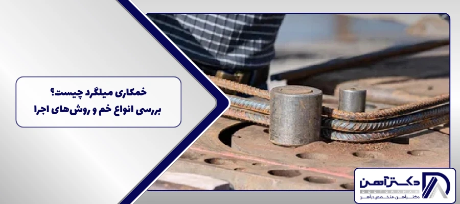 خمکاری میلگرد چیست؟ بررسی انواع خم و روش‌های اجرا